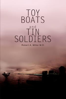 Toy Boats and Tin Soldiers by Miller M. D., Robert a.