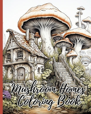 Mushroom Homes Coloring Book: 30 Amazing Coloring Pages for Relaxation, Fun and Whimsical Mushroom Designs by Nguyen, Thy