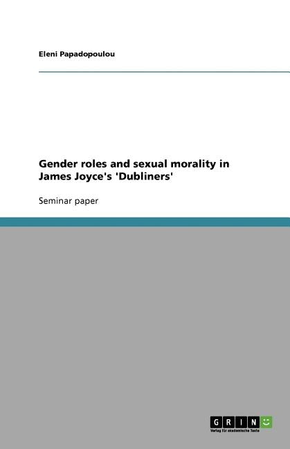 Gender roles and sexual morality in James Joyce's 'Dubliners' by Papadopoulou, Eleni