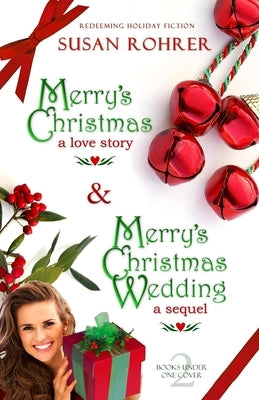 Merry's Christmas: a love story & Merry's Christmas Wedding: a sequel: Two Books Under One Cover by Rohrer, Susan