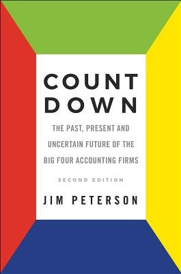 Count Down: The Past, Present and Uncertain Future of the Big Four Accounting Firms - Second Edition by Peterson, Jim