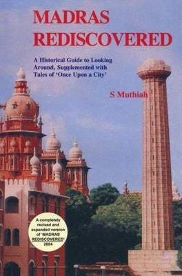 Madras Rediscovered: A Historical Guide to Looking Around, Supplemented with Tales of 'Once Upon a City' by Muthiah, S.