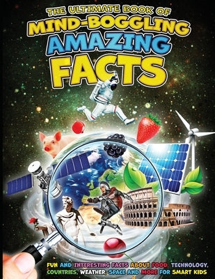 The Ultimate Book of Mind-Boggling Amazing Facts: Fun and Interesting Facts About Food, Technologies, Countries, Weather, Space and Much More For Smar by Brooker, Ac