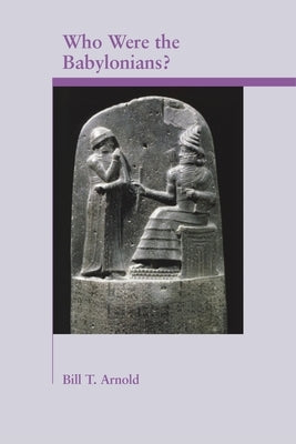 Who Were the Babylonians? by Arnold, Bill T.