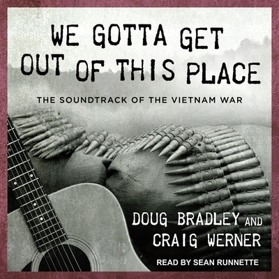 We Gotta Get Out of This Place: The Soundtrack of the Vietnam War by Bradley, Doug