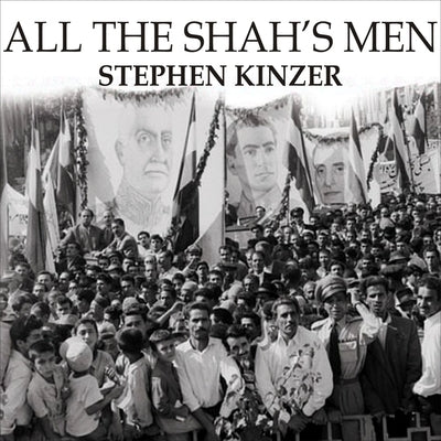 All the Shah's Men Lib/E: An American Coup and the Roots of Middle East Terror by Kinzer, Stephen