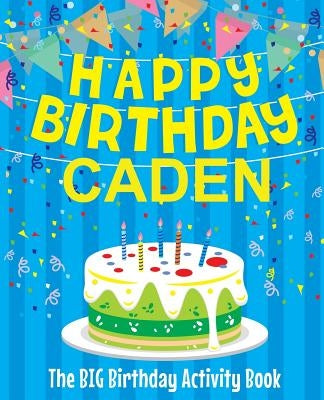 Happy Birthday Caden: The Big Birthday Activity Book: Personalized Books for Kids by Birthdaydr