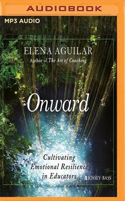 Onward: Cultivating Emotional Resilience in Educators by Aguilar, Elena