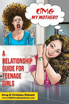 OMG My Mother!: A Relationship Guide for Teenage Girls by Noland, Cristina