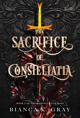 The Sacrifice of Constellatia: Book 1 by Gray, Bianca K.