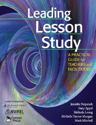 Leading Lesson Study: A Practical Guide for Teachers and Facilitators by Stepanek, Jennifer