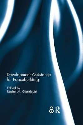 Development Assistance for Peacebuilding by Gisselquist, Rachel M.