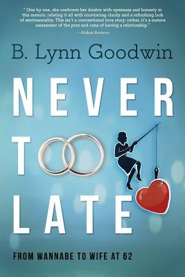 Never Too Late: From Wannabe to Wife at 62 by Goodwin, B. Lynn