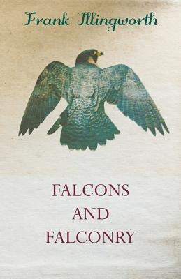 Falcons and Falconry by Illingworth, Frank