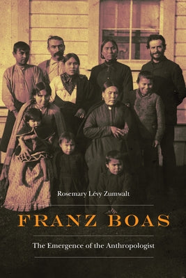 Franz Boas: The Emergence of the Anthropologist by Zumwalt, Rosemary Lévy