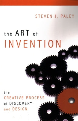 The Art of Invention: The Creative Process of Discovery and Design by Paley, Steven J.