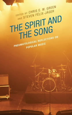 The Spirit and the Song: Pneumatological Reflections on Popular Music by Green, Chris E. W.