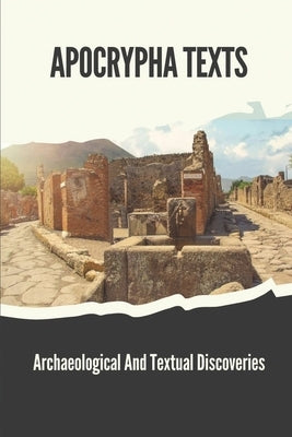 Apocrypha Texts: Archaeological And Textual Discoveries: Apocryphal Gospels And Documents by Abundiz, Ilana