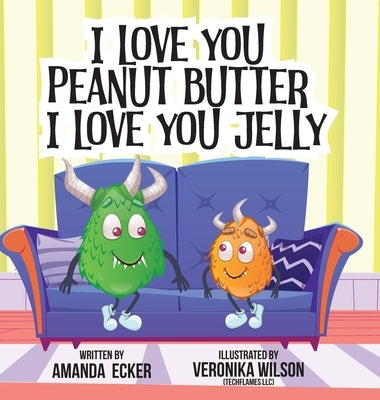 I Love You Peanut Butter I Love You Jelly by Ecker, Amanda