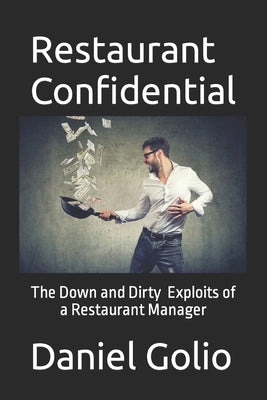 Restaurant Confidential: The Down and Dirty Exploits of a Restaurant Manager by Golio, Daniel F.