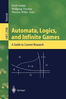 Automata, Logics, and Infinite Games: A Guide to Current Research by Grädel, Erich