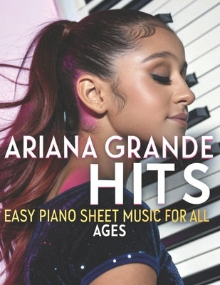 Ariana Grande Hits: Easy Piano Sheet Music for All Ages by Greystone, Noah