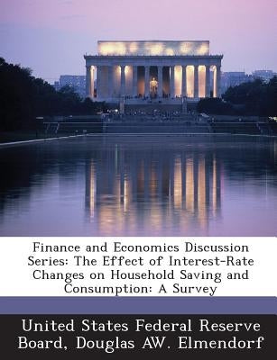 Finance and Economics Discussion Series: The Effect of Interest-Rate Changes on Household Saving and Consumption: A Survey by Elmendorf, Douglas Aw