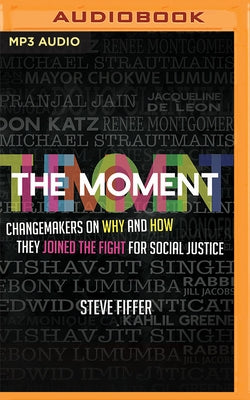 The Moment: Changemakers on Why and How They Joined the Fight for Social Justice by Fiffer, Steve