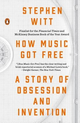 How Music Got Free: A Story of Obsession and Invention by Witt, Stephen