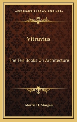 Vitruvius: The Ten Books On Architecture by Morgan, Morris H.
