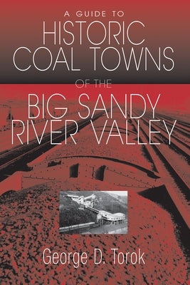 A Guide to the Historic Coal Towns of the Big Sandy River Valley by Torok, George D.