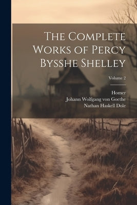 The Complete Works of Percy Bysshe Shelley; Volume 2 by Dole, Nathan Haskell