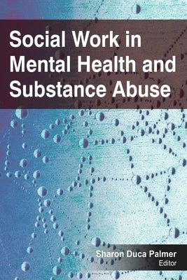 Social Work in Mental Health and Substance Abuse by Palmer, Sharon Duca