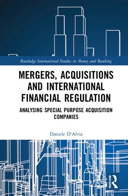 Mergers, Acquisitions and International Financial Regulation: Analysing Special Purpose Acquisition Companies by D'Alvia, Daniele