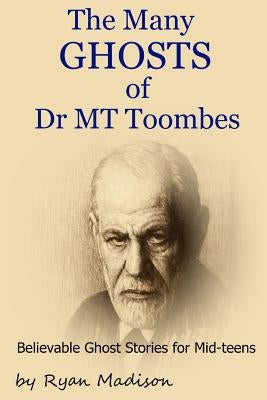 The Many Ghosts of Dr MT Toombes: Short Stories for Mid-teens by Madison, Ryan