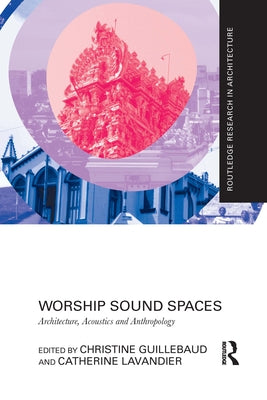 Worship Sound Spaces: Architecture, Acoustics and Anthropology by Guillebaud, Christine