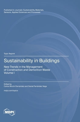 Sustainability in Buildings: New Trends in the Management of Construction and Demolition Waste Volume I by Fernández, Carlos Morón