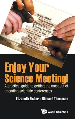 Enjoy Your Science Meeting!: A Practical Guide to Getting the Most Out of Attending Scientific Conferences by Fisher, Elizabeth M.