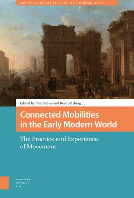 Connected Mobilities in the Early Modern World: The Practice and Experience of Movement by Nelles, Paul