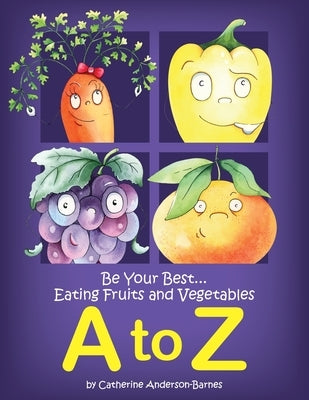 Be Your Best...Eating Fruits and Vegetables A to Z by Anderson-Barnes, Catherine