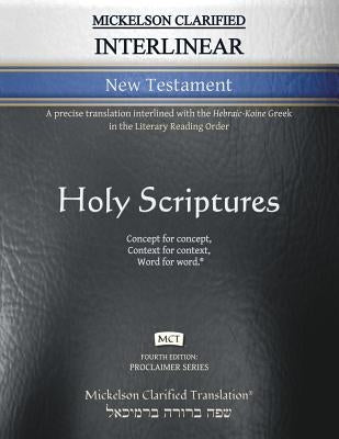 Mickelson Clarified Interlinear New Testament, MCT: A precise translation interlined with the Hebraic-Koine Greek in the Literary Reading Order by Mickelson, Jonathan K.