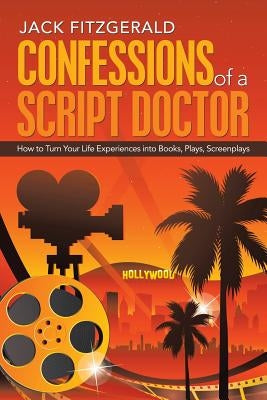 Confessions of a Script Doctor: How to Turn Your Life Experiences into Books, Plays, Screenplays by Fitzgerald, Jack