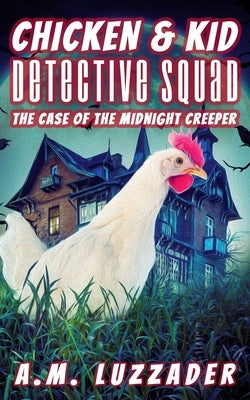 Chicken and Kid Detective Squad: The Case of the Midnight Creeper by Luzzader, A. M.