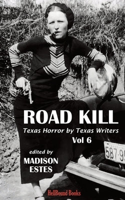 Road Kill: Texas Horror by Texas Writers Volume 6 by Publishing, Hellbound Books