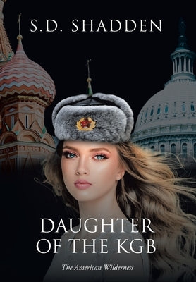 Daughter of the KGB: The American Wilderness by Shadden, S. D.