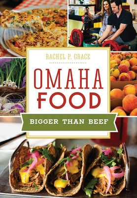 Omaha Food: Bigger Than Beef by Grace, Rachel P.