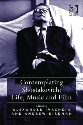 Contemplating Shostakovich: Life, Music and Film by Kirkman, Andrew