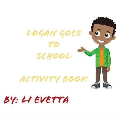 Logan Goes to School Activity Book by Evetta, Li