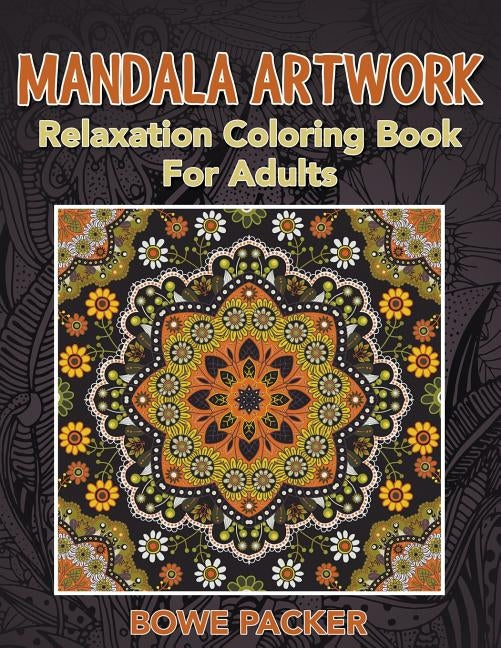 Mandala Artwork: Relaxation Coloring Book for Adults by Packer, Bowe