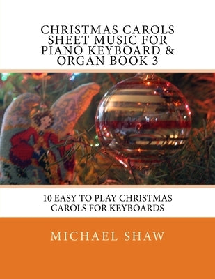 Christmas Carols Sheet Music For Piano Keyboard & Organ Book 3: 10 Easy To Play Christmas Carols For Keyboards by Shaw, Michael